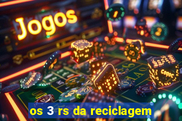 os 3 rs da reciclagem